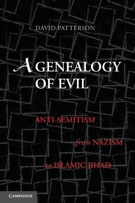 A Genealogy of Evil: Anti-Semitism from Nazism to Islamic Jihad - David Patterson - cover