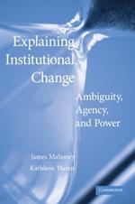 Explaining Institutional Change: Ambiguity, Agency, and Power
