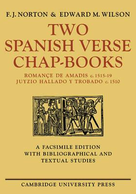 Two Spanish Verse Chap-Books: Romance de Amadis (c. 1515-19), Juyzio Hallado Y Trabado (c. 1510) - F. J. Norton,Edward M. Wilson - cover