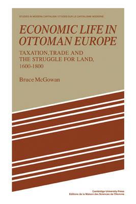 Economic Life in Ottoman Europe: Taxation, trade and the struggle for land, 1600-1800 - Bruce McGowan - cover