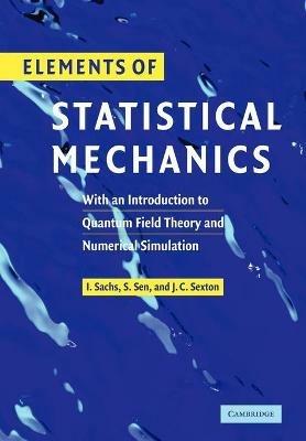 Elements of Statistical Mechanics: With an Introduction to Quantum Field Theory and Numerical Simulation - Ivo Sachs,Siddhartha Sen,James Sexton - cover