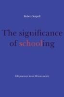 The Significance of Schooling: Life-Journeys in an African Society - Robert Serpell - cover