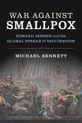 War Against Smallpox: Edward Jenner and the Global Spread of Vaccination - Michael Bennett - cover