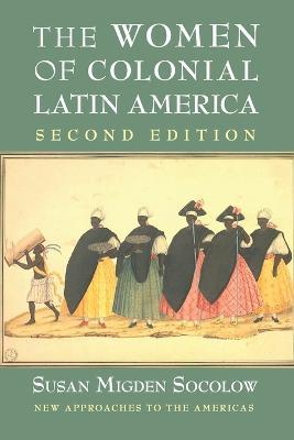 The Women of Colonial Latin America - Susan Migden Socolow - cover