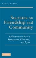 Socrates on Friendship and Community: Reflections on Plato's Symposium, Phaedrus,andLysis
