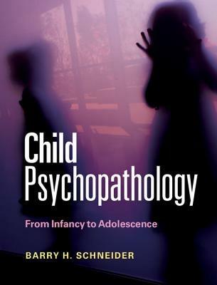 Child Psychopathology: From Infancy to Adolescence - Barry H. Schneider - cover
