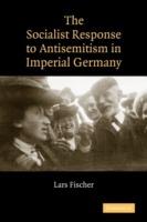 The Socialist Response to Antisemitism in Imperial Germany - Lars Fischer - cover