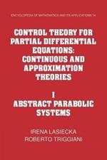Control Theory for Partial Differential Equations: Volume 1, Abstract Parabolic Systems: Continuous and Approximation Theories