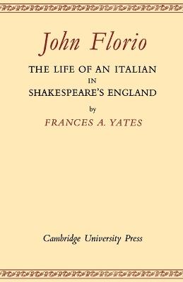 John Florio: The Life of an Italian in Shakespeare's England - Frances A. Yates - cover