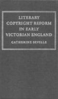 Literary Copyright Reform in Early Victorian England: The Framing of the 1842 Copyright Act - Catherine Seville - cover