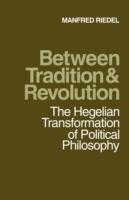 Between Tradition and Revolution: The Hegelian Transformation of Political Philosophy - Manfred Riedel - cover