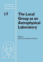 The Local Group as an Astrophysical Laboratory: Proceedings of the Space Telescope Science Institute Symposium, held in Baltimore, Maryland May 5-8, 2003