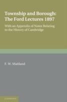 Township and Borough: The Ford Lectures 1897: with an Appendix of Notes relating to the History of Cambridge - F. W. Maitland - cover