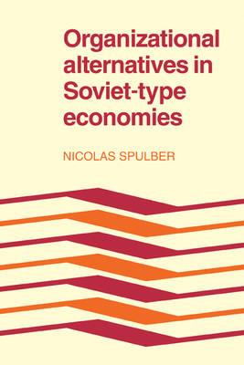 Organizational Alternatives in Soviet-Type Economies - Nicolas Spulber - cover