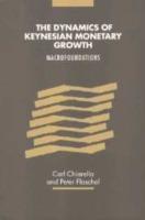 The Dynamics of Keynesian Monetary Growth: Macro Foundations - Carl Chiarella,Peter Flaschel - cover