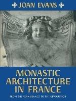 Monastic Architecture in France: From the Renaissance to the Revolution - Joan Evans - cover