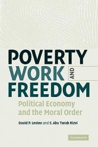 Poverty, Work, and Freedom: Political Economy and the Moral Order - David P. Levine,S. Abu Turab Rizvi - cover