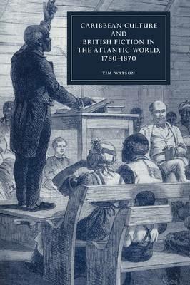 Caribbean Culture and British Fiction in the Atlantic World, 1780-1870 - Tim Watson - cover
