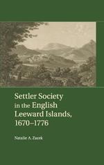 Settler Society in the English Leeward Islands, 1670–1776