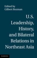 U.S. Leadership, History, and Bilateral Relations in Northeast Asia - cover