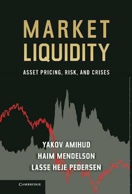 Market Liquidity: Asset Pricing, Risk, and Crises - Yakov Amihud,Haim Mendelson,Lasse Heje Pedersen - cover