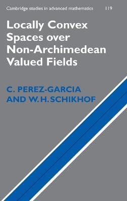 Locally Convex Spaces over Non-Archimedean Valued Fields - C. Perez-Garcia,W. H. Schikhof - cover
