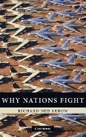Why Nations Fight: Past and Future Motives for War - Richard Ned Lebow - cover