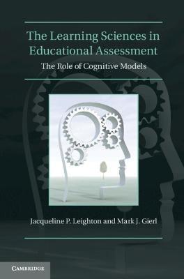 The Learning Sciences in Educational Assessment: The Role of Cognitive Models - Jacqueline P. Leighton,Mark J. Gierl - cover