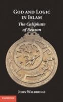 God and Logic in Islam: The Caliphate of Reason - John Walbridge - cover