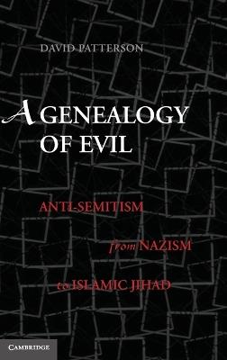 A Genealogy of Evil: Anti-Semitism from Nazism to Islamic Jihad - David Patterson - cover