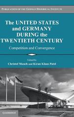 The United States and Germany during the Twentieth Century: Competition and Convergence