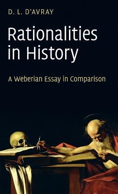 Rationalities in History: A Weberian Essay in Comparison - D. L. d'Avray - cover