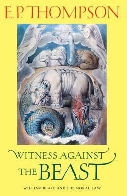 Witness against the Beast: William Blake and the Moral Law - E. P. Thompson - cover