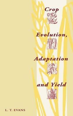 Crop Evolution, Adaptation and Yield - Lloyd T. Evans - cover