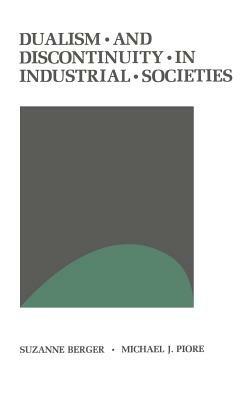Dualism and Discontinuity in Industrial Societies - Suzanne Berger,Michael J. Piore - cover