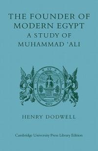 The Founder of Modern Egypt: A Study of Muhammad 'Ali - Henry Dodwell - cover