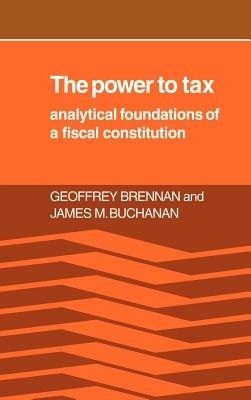 The Power to Tax: Analytic Foundations of a Fiscal Constitution - Geoffrey Brennan,James M. Buchanan - cover