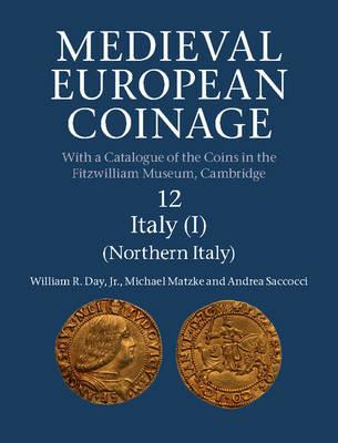 Medieval European Coinage: Volume 12, Northern Italy - William R. Day, Jr,Michael Matzke,Andrea Saccocci - cover