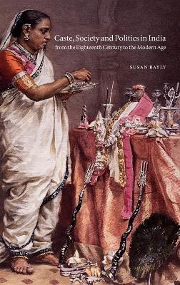 Caste, Society and Politics in India from the Eighteenth Century to the Modern Age - Susan Bayly - cover
