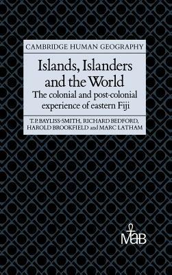Islands, Islanders and the World: The Colonial and Post-colonial Experience of Eastern Fiji - Tim Bayliss-Smith,Richard Bedford,Harold Brookfield - cover