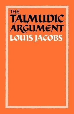 The Talmudic Argument: A Study in Talmudic Reasoning and Methodology - Louis Jacobs - cover