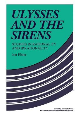 Ulysses and the Sirens: Studies in Rationality and Irrationality - cover