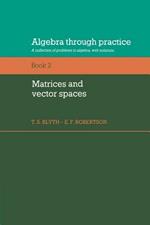 Algebra Through Practice: Volume 2, Matrices and Vector Spaces: A Collection of Problems in Algebra with Solutions