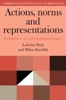Actions, Norms and Representations: Foundations of Anthropological Enquiry - Ladislav Holy,Milan Stuchlik - cover