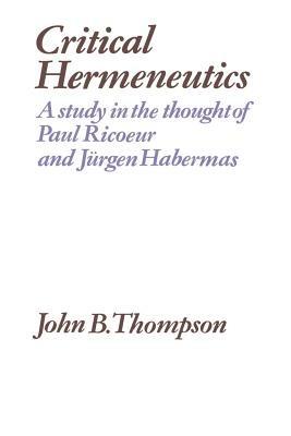 Critical Hermeneutics: A Study in the Thought of Paul Ricoeur and Jurgen Habermas - John B. Thompson - cover
