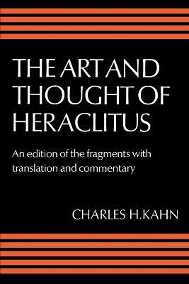 The Art and Thought of Heraclitus: A New Arrangement and Translation of the Fragments with Literary and Philosophical Commentary - Heraclitus - cover