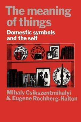 The Meaning of Things: Domestic Symbols and the Self - Mihaly Csikszentmihalyi,Eugene Halton - cover