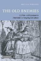 The Old Enemies: Catholic and Protestant in Nineteenth-Century English Culture