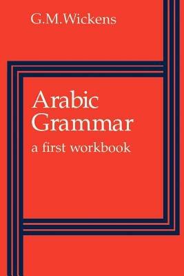 Arabic Grammar: A First Workbook - G. M. Wickens - cover