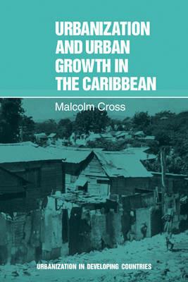 Urbanization and Urban Growth in the Caribbean: An Essay on Social Change in Dependent Societies - Malcolm Cross - cover